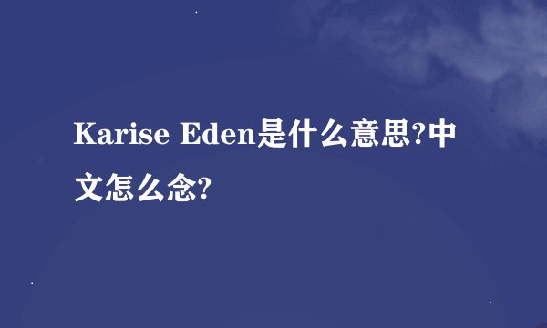 Karise Eden是什么意思?中文怎么念?