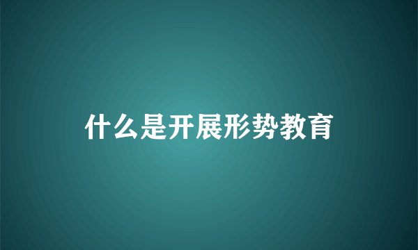 什么是开展形势教育
