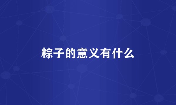 粽子的意义有什么