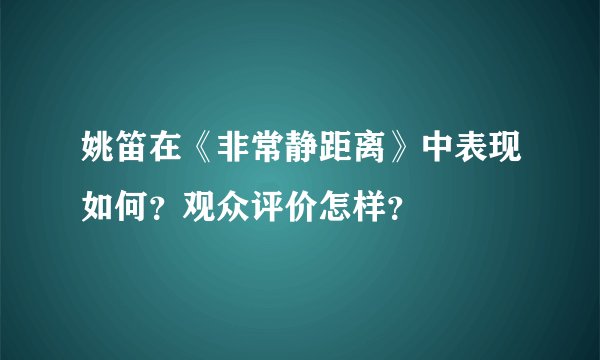 姚笛在《非常静距离》中表现如何？观众评价怎样？