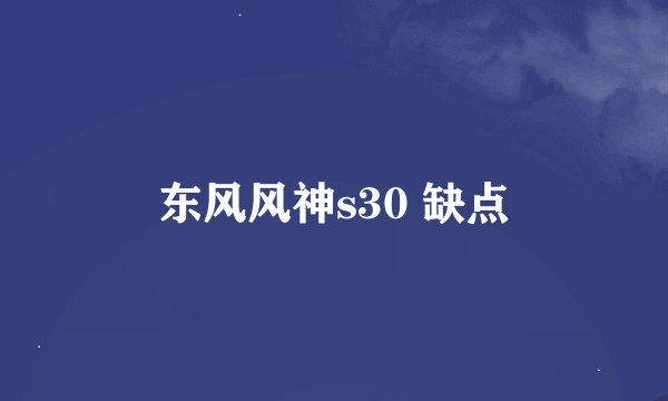 东风风神s30 缺点