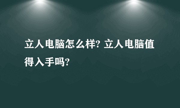 立人电脑怎么样? 立人电脑值得入手吗?