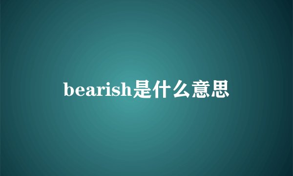 bearish是什么意思