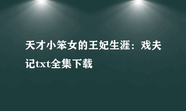 天才小笨女的王妃生涯：戏夫记txt全集下载