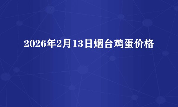 2026年2月13日烟台鸡蛋价格