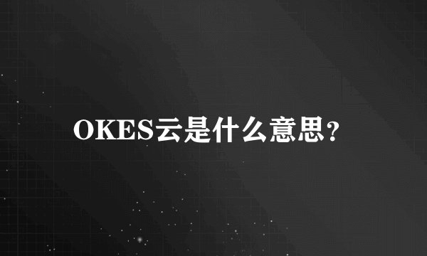 OKES云是什么意思？