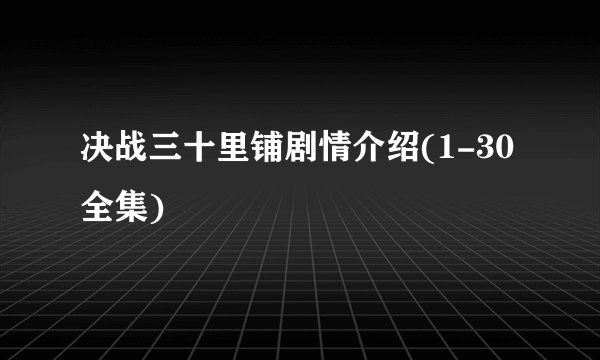 决战三十里铺剧情介绍(1-30全集)