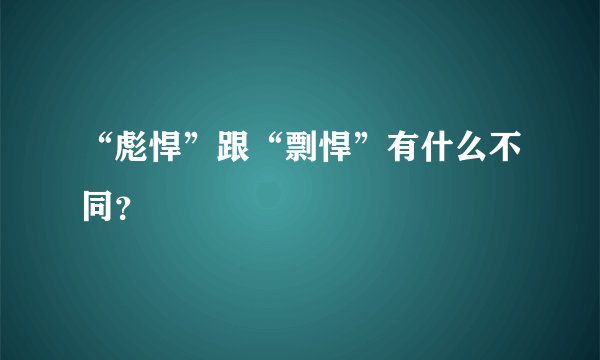 “彪悍”跟“剽悍”有什么不同?