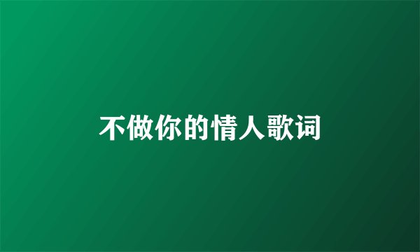 不做你的情人歌词