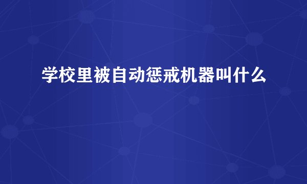 学校里被自动惩戒机器叫什么