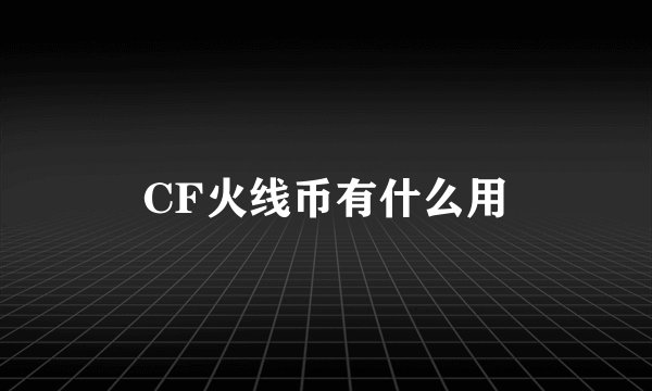 CF火线币有什么用