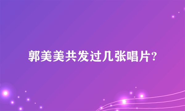 郭美美共发过几张唱片?