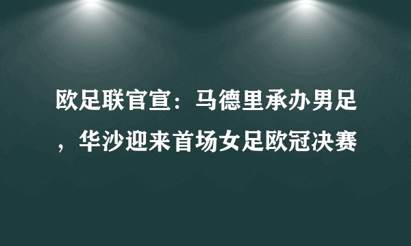 欧足联官宣：马德里承办男足，华沙迎来首场女足欧冠决赛