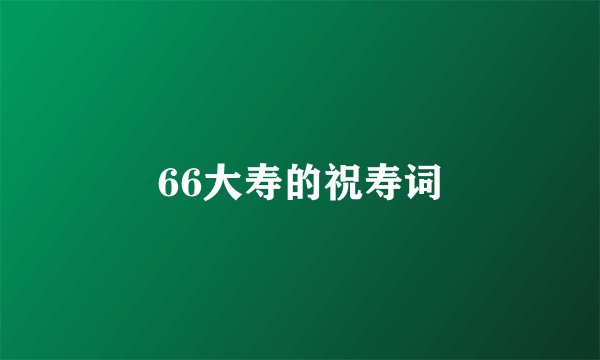 66大寿的祝寿词