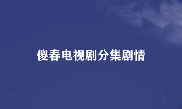 傻春电视剧分集剧情