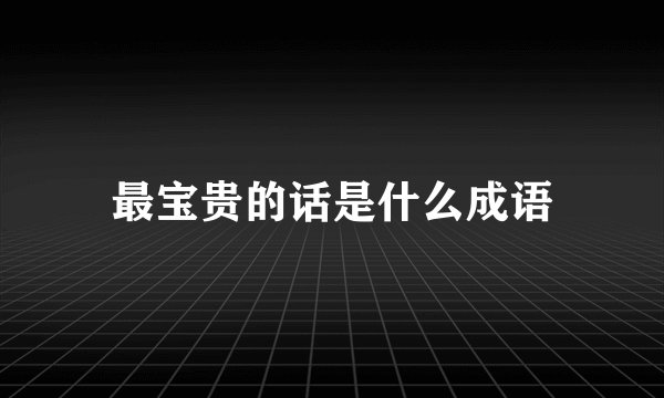 最宝贵的话是什么成语