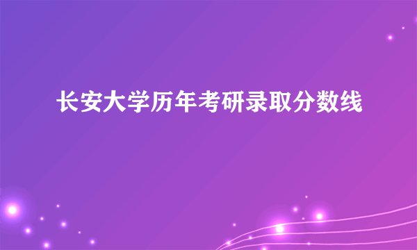 长安大学历年考研录取分数线