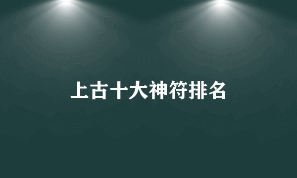 上古十大神符排名