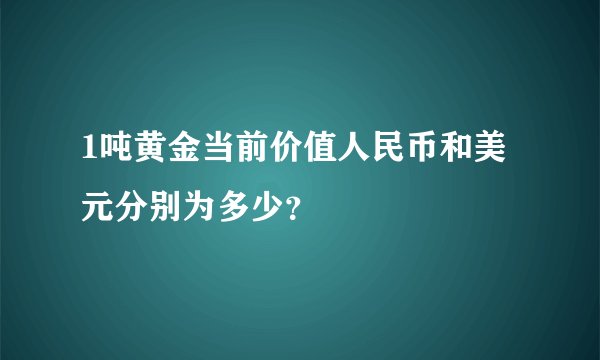 1吨黄金当前价值人民币和美元分别为多少？