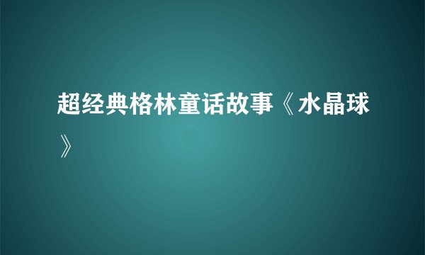 超经典格林童话故事《水晶球》
