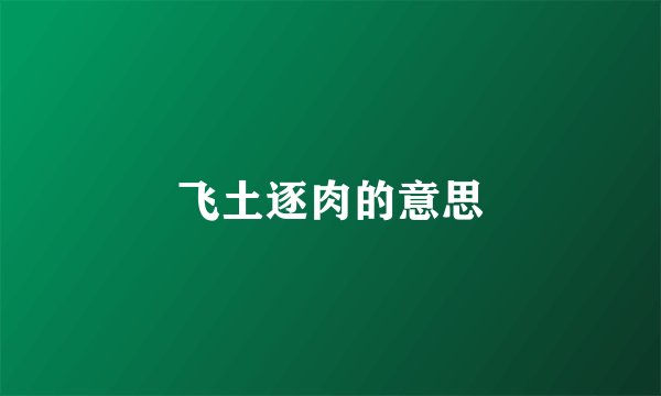 飞土逐肉的意思