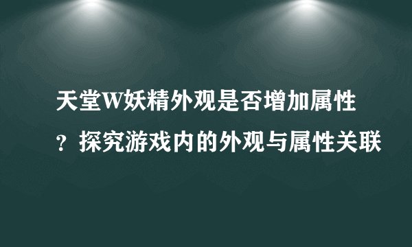 天堂W妖精外观是否增加属性？探究游戏内的外观与属性关联