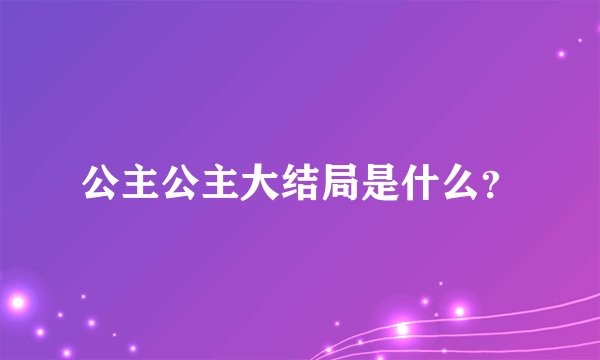 公主公主大结局是什么？
