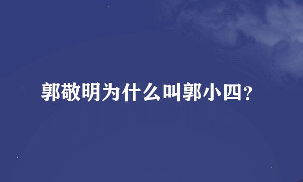 郭敬明为什么叫郭小四?
