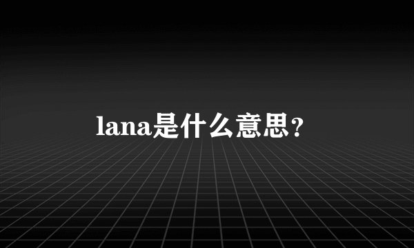 lana是什么意思？