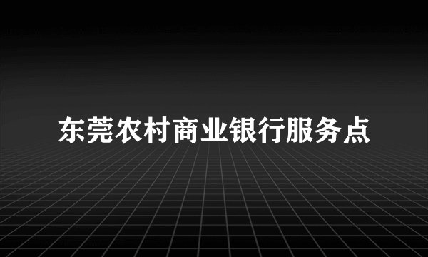 东莞农村商业银行服务点