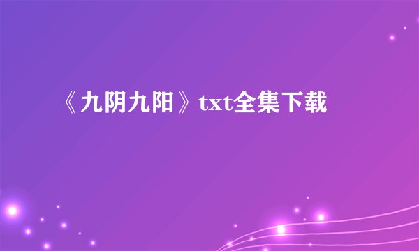 《九阴九阳》txt全集下载