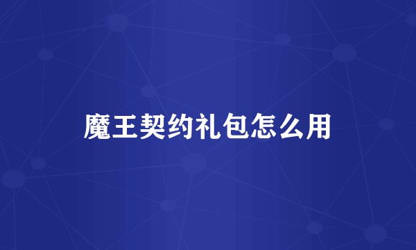 魔王契约礼包怎么用