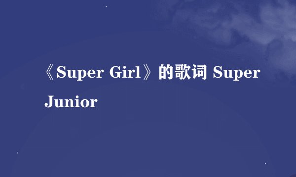 《Super Girl》的歌词 Super Junior