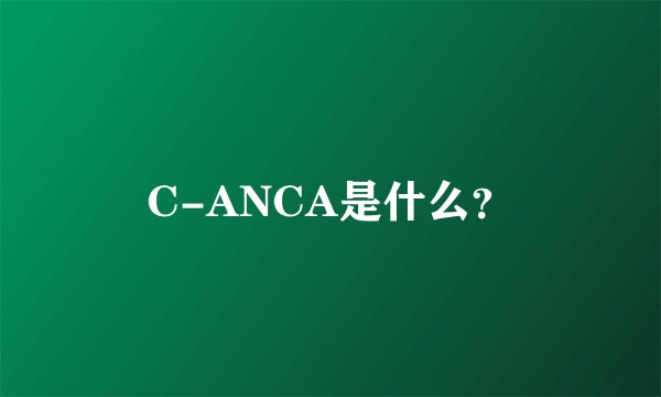 C-ANCA是什么？