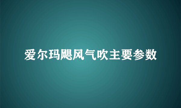 爱尔玛飓风气吹主要参数