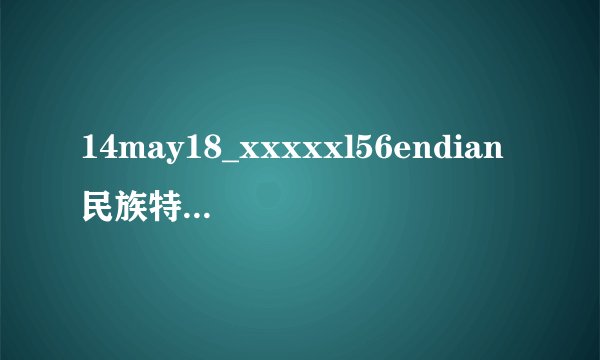 14may18_xxxxxl56endian民族特色活动解读