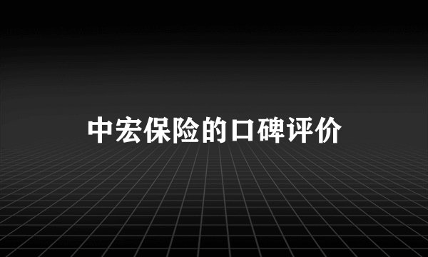 中宏保险的口碑评价