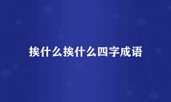 挨什么挨什么四字成语
