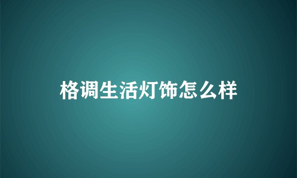 格调生活灯饰怎么样