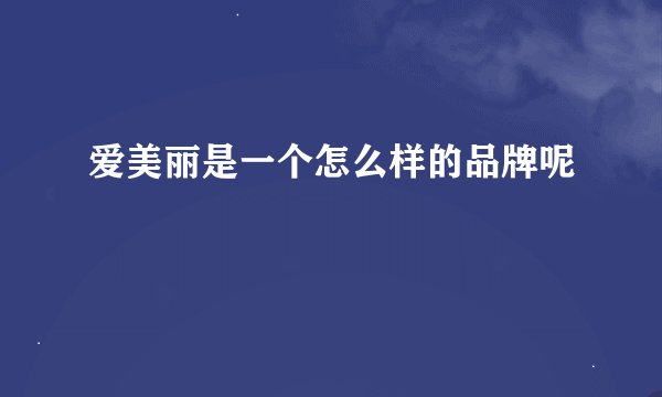 爱美丽是一个怎么样的品牌呢