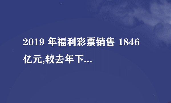 2019 年福利彩票销售 1846 亿元,较去年下滑 400 亿,人们买