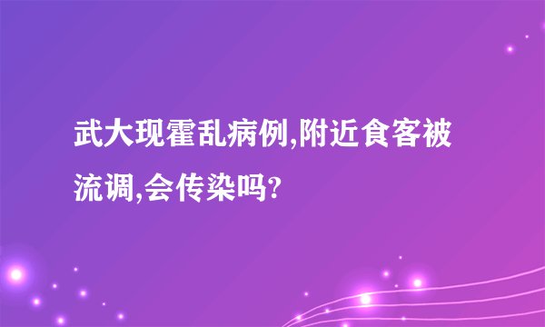 武大现霍乱病例,附近食客被流调,会传染吗?