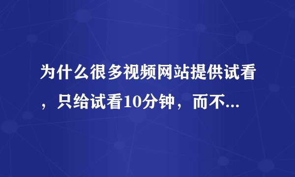 为什么很多视频网站提供试看，只给试看10分钟，而不是试看50分钟？