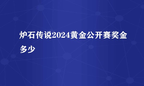 炉石传说2024黄金公开赛奖金多少