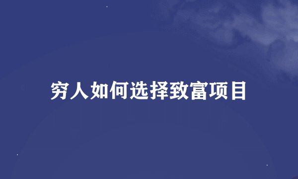 穷人如何选择致富项目