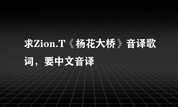 求Zion.T《杨花大桥》音译歌词，要中文音译