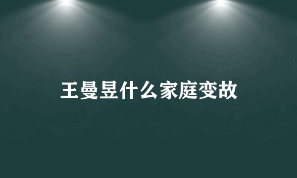 王曼昱什么家庭变故