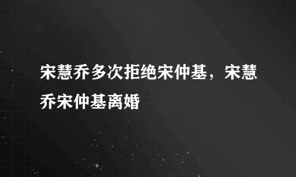 宋慧乔多次拒绝宋仲基,宋慧乔宋仲基离婚