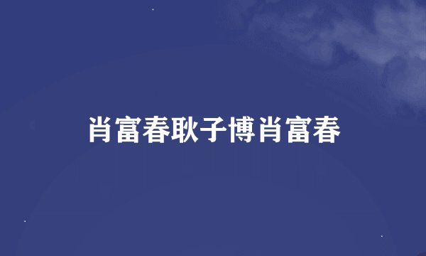 肖富春耿子博肖富春