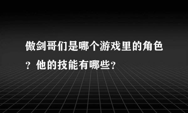 傲剑哥们是哪个游戏里的角色？他的技能有哪些？